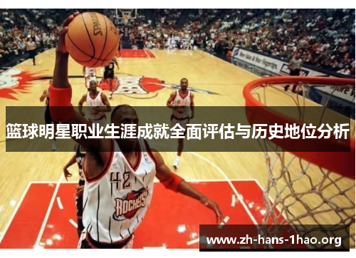 篮球明星职业生涯成就全面评估与历史地位分析