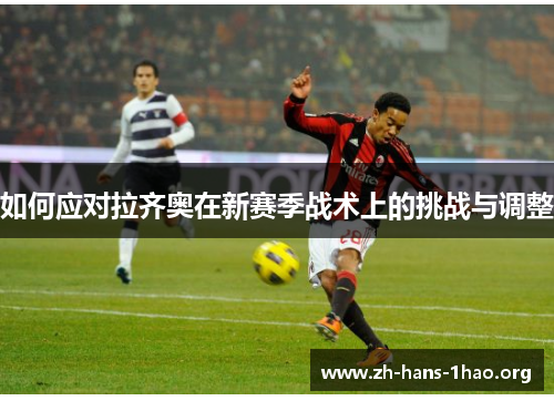 如何应对拉齐奥在新赛季战术上的挑战与调整
