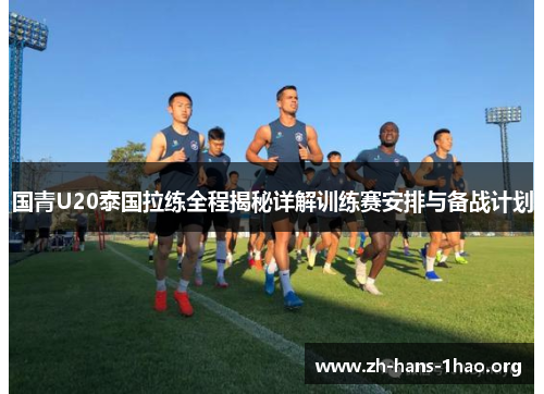 国青U20泰国拉练全程揭秘详解训练赛安排与备战计划