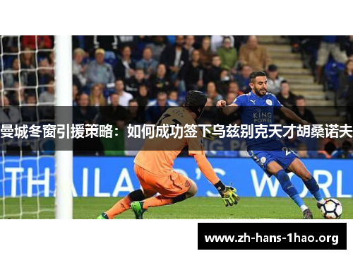 曼城冬窗引援策略：如何成功签下乌兹别克天才胡桑诺夫