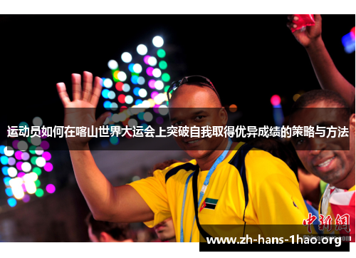 运动员如何在喀山世界大运会上突破自我取得优异成绩的策略与方法