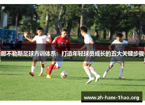 那不勒斯足球青训体系:打造年轻球员成长的五大关键步骤 那不勒斯足球青训体系:打造年轻球员成长的五大关键步骤
