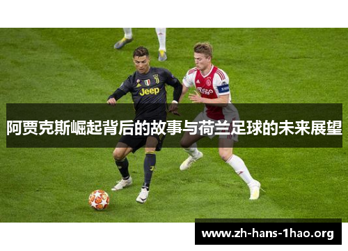 阿贾克斯崛起背后的故事与荷兰足球的未来展望 阿贾克斯崛起背后的故事与荷兰足球的未来展望