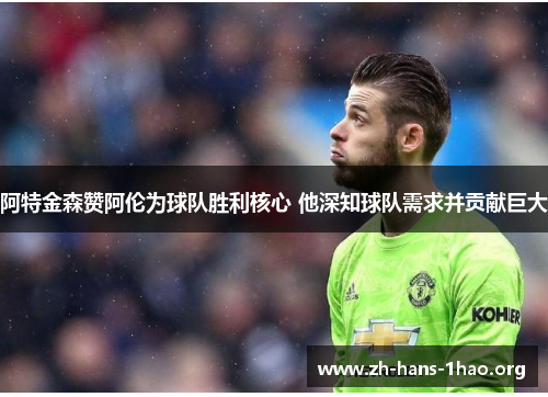 阿特金森赞阿伦为球队胜利核心 他深知球队需求并贡献巨大 阿特金森赞阿伦为球队胜利核心 他深知球队需求并贡献巨大