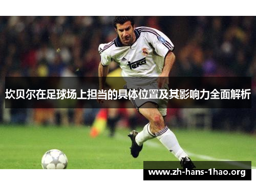 坎贝尔在足球场上担当的具体位置及其影响力全面解析