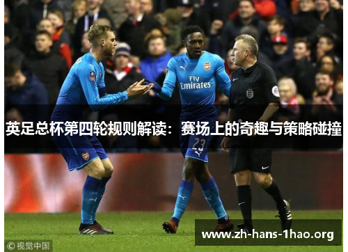 英足总杯第四轮规则解读:赛场上的奇趣与策略碰撞 英足总杯第四轮规则解读:赛场上的奇趣与策略碰撞